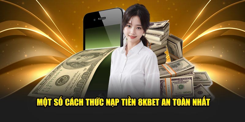 Một số cách thức nạp tiền 8KBET an toàn nhất