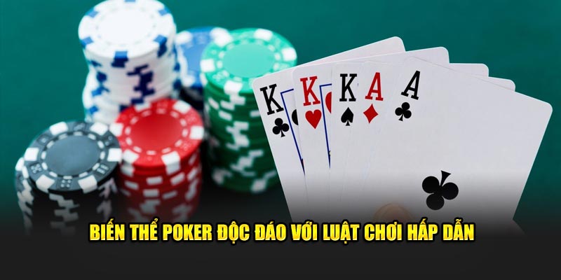 Biến thể Poker độc đáo với luật chơi hấp dẫn