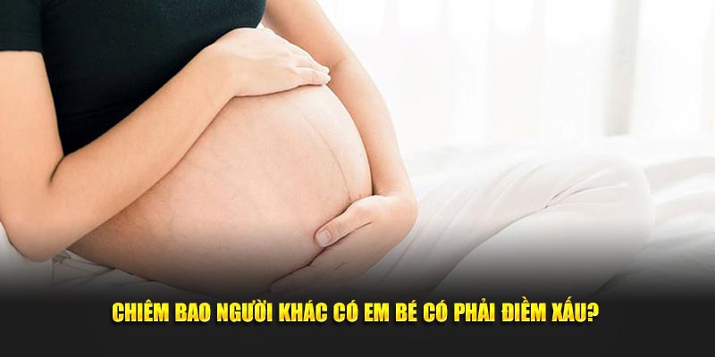 Chiêm bao người khác có em bé có phải điềm xấu? 