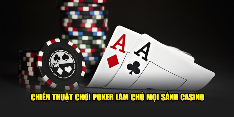 Chiến thuật chơi Poker làm chủ mọi sảnh casino