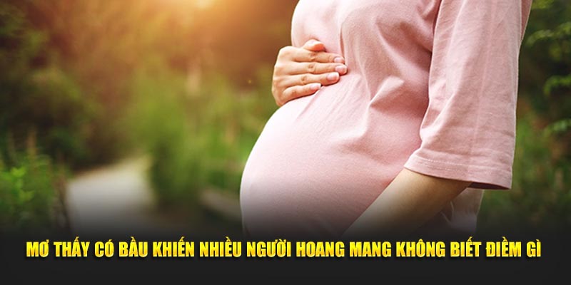 Mơ thấy có bầu khiến nhiều người hoang mang không biết điềm gì 